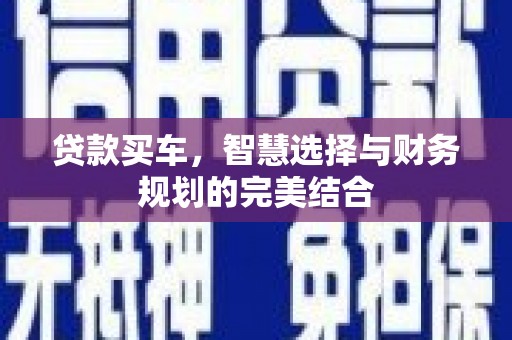 德令哈贷款买车，智慧选择与财务规划的完美结合