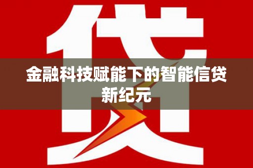 杭州金融科技赋能下的智能信贷新纪元