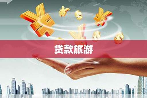 迎泽贷款旅游