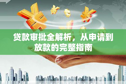 永平贷款审批全解析,从申请到放款的完整指南 永平贷款审批全解析,从申请到放款的完整指南