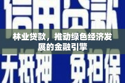 六横林业贷款，推动绿色经济发展的金融引擎