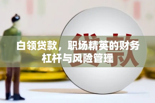 天宁白领贷款，职场精英的财务杠杆与风险管理