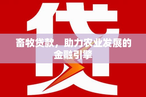永年畜牧贷款，助力农业发展的金融引擎