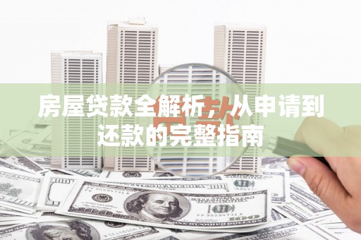 东宝房屋贷款全解析，从申请到还款的完整指南