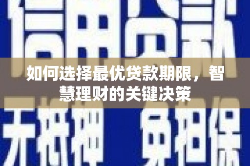 卓尼如何选择最优贷款期限，智慧理财的关键决策