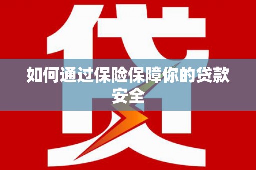 乌丘如何通过保险保障你的贷款安全