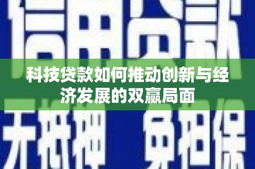 花山科技贷款如何推动创新与经济发展的双赢局面