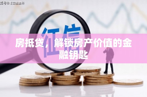 崇左房抵贷，解锁房产价值的金融钥匙