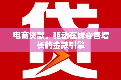 燕郊电商贷款，驱动在线零售增长的金融引擎