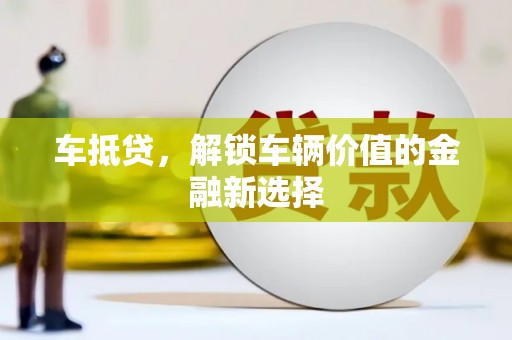 七星车抵贷，解锁车辆价值的金融新选择