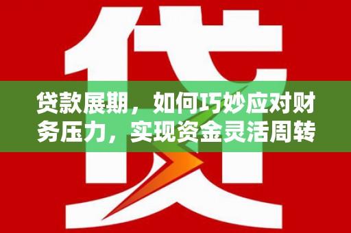 新巴尔虎左旗贷款展期，如何巧妙应对财务压力，实现资金灵活周转