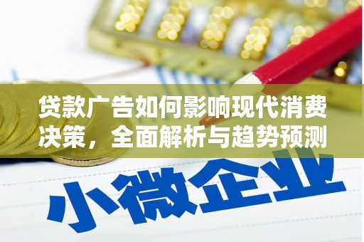 康保贷款广告如何影响现代消费决策，全面解析与趋势预测