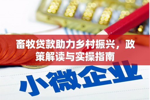 明溪畜牧贷款助力乡村振兴，政策解读与实操指南