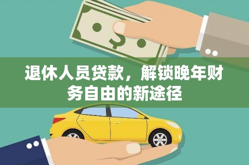 伊宁退休人员贷款，解锁晚年财务自由的新途径