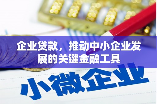 德格企业贷款，推动中小企业发展的关键金融工具