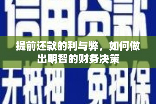 长安提前还款的利与弊，如何做出明智的财务决策