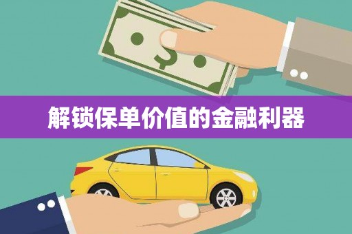 万全解锁保单价值的金融利器