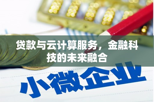 吉隆贷款与云计算服务，金融科技的未来融合