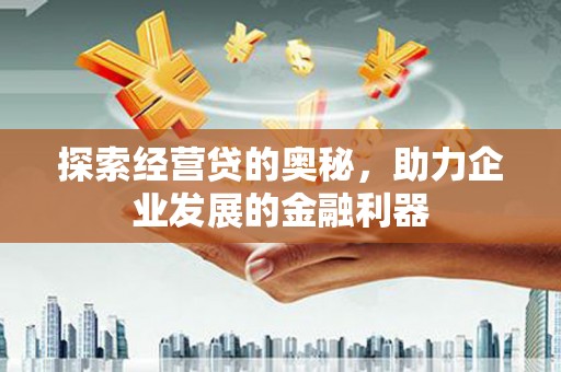 吴桥探索经营贷的奥秘，助力企业发展的金融利器