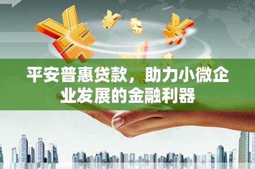 香洲平安普惠贷款，助力小微企业发展的金融利器