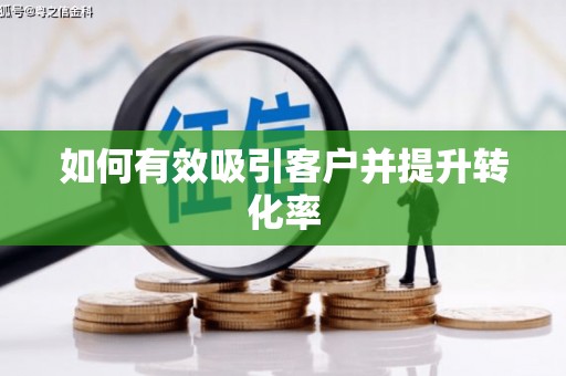 武平如何有效吸引客户并提升转化率