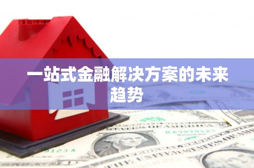 和田一站式金融解决方案的未来趋势