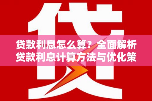 独山贷款利息怎么算？全面解析贷款利息计算方法与优化策略